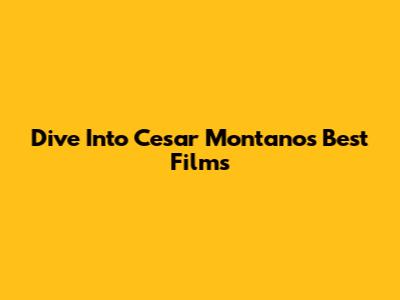Dive Into Cesar Montano's Best Films