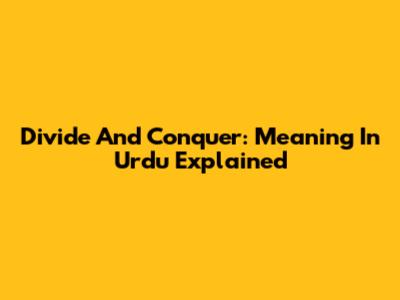 Divide And Conquer: Meaning In Urdu Explained