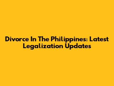 Divorce In The Philippines: Latest Legalization Updates