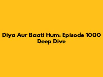 Diya Aur Baati Hum: Episode 1000 Deep Dive