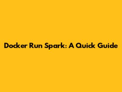 Docker Run Spark: A Quick Guide