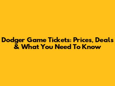 Dodger Game Tickets: Prices, Deals & What You Need To Know