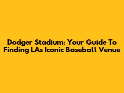 Dodger Stadium: Your Guide To Finding LA's Iconic Baseball Venue
