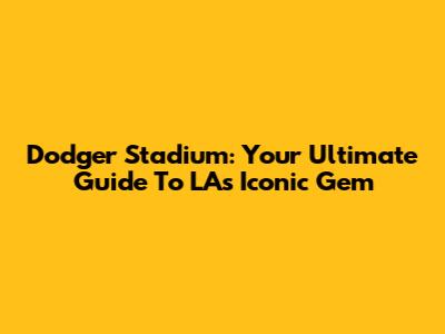 Dodger Stadium: Your Ultimate Guide To LA's Iconic Gem