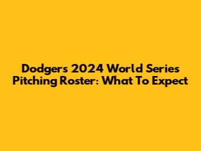 Dodgers' 2024 World Series Pitching Roster: What To Expect