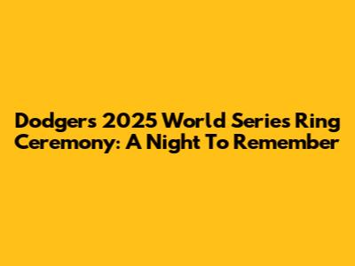 Dodgers' 2025 World Series Ring Ceremony: A Night To Remember