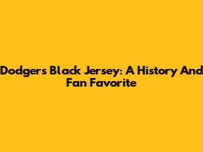 Dodgers' Black Jersey: A History And Fan Favorite