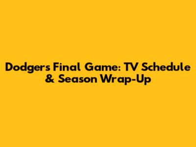 Dodgers' Final Game: TV Schedule & Season Wrap-Up