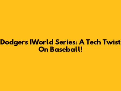 Dodgers' IWorld Series: A Tech Twist On Baseball!