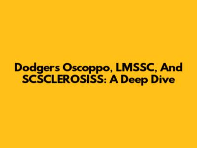 Dodgers' Oscoppo, LMSSC, And SCSCLEROSISS: A Deep Dive