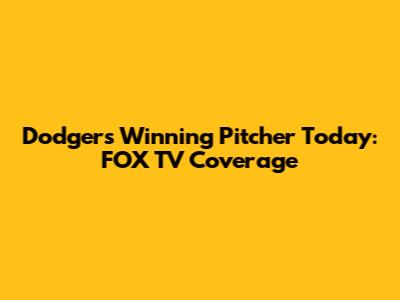 Dodgers' Winning Pitcher Today: FOX TV Coverage