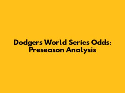 Dodgers' World Series Odds: Preseason Analysis