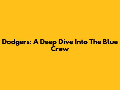 Dodgers: A Deep Dive Into The Blue Crew