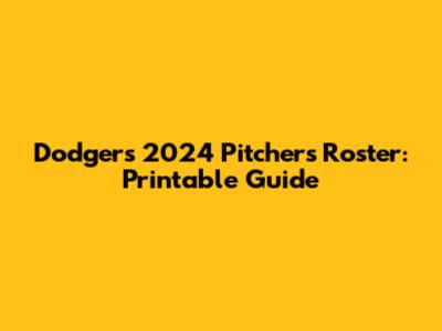 Dodgers 2024 Pitchers Roster: Printable Guide