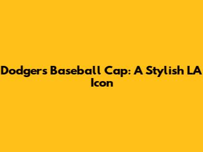 Dodgers Baseball Cap: A Stylish LA Icon
