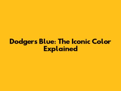Dodgers Blue: The Iconic Color Explained