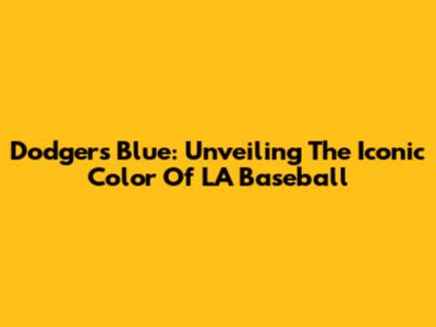 Dodgers Blue: Unveiling The Iconic Color Of LA Baseball