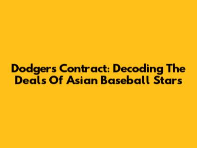 Dodgers Contract: Decoding The Deals Of Asian Baseball Stars