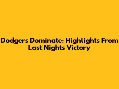 Dodgers Dominate: Highlights From Last Night's Victory