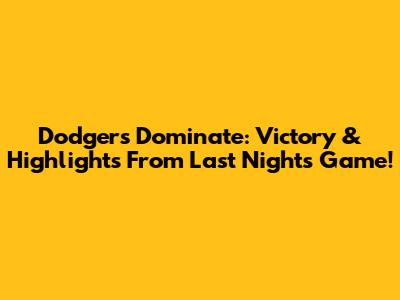 Dodgers Dominate: Victory & Highlights From Last Night's Game!