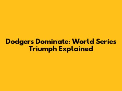 Dodgers Dominate: World Series Triumph Explained