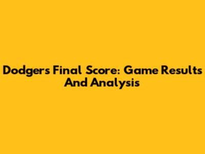 Dodgers Final Score: Game Results And Analysis