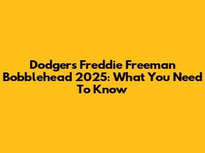 Dodgers Freddie Freeman Bobblehead 2025: What You Need To Know