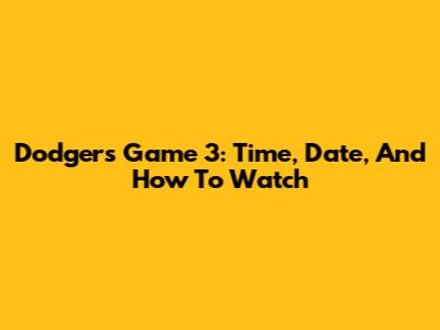 Dodgers Game 3: Time, Date, And How To Watch