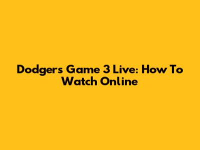 Dodgers Game 3 Live: How To Watch Online