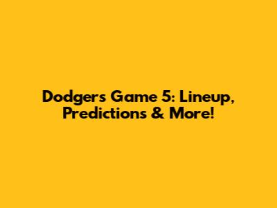 Dodgers Game 5: Lineup, Predictions & More!
