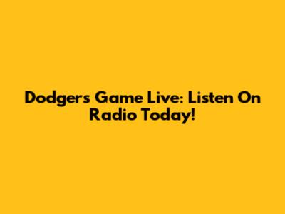 Dodgers Game Live: Listen On Radio Today!