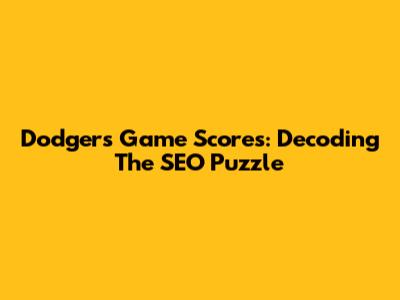 Dodgers Game Scores: Decoding The SEO Puzzle