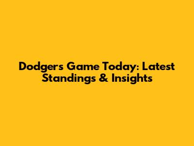 Dodgers Game Today: Latest Standings & Insights