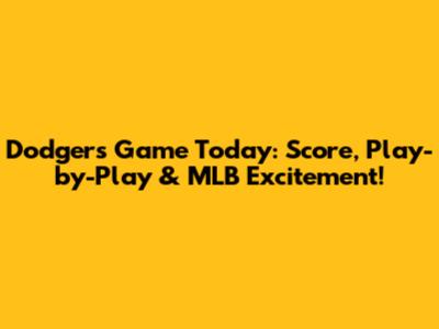 Dodgers Game Today: Score, Play-by-Play & MLB Excitement!