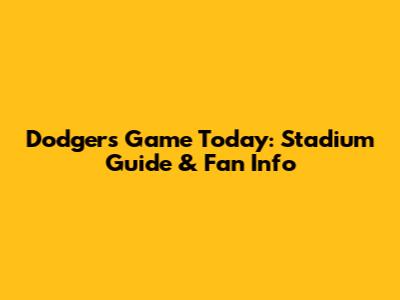 Dodgers Game Today: Stadium Guide & Fan Info