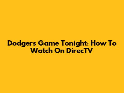 Dodgers Game Tonight: How To Watch On DirecTV