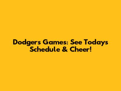 Dodgers Games: See Today's Schedule & Cheer!