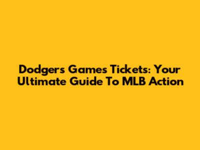 Dodgers Games Tickets: Your Ultimate Guide To MLB Action