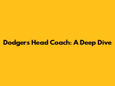 Dodgers Head Coach: A Deep Dive