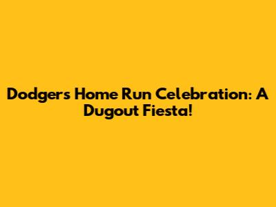 Dodgers Home Run Celebration: A Dugout Fiesta!