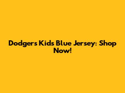 Dodgers Kids Blue Jersey: Shop Now!