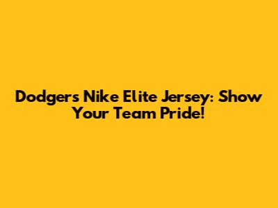 Dodgers Nike Elite Jersey: Show Your Team Pride!