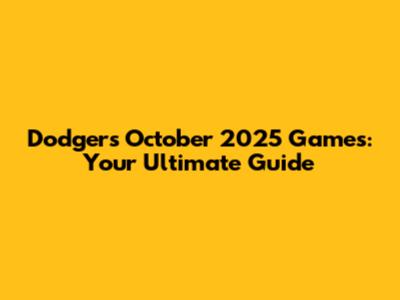 Dodgers October 2025 Games: Your Ultimate Guide
