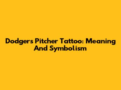 Dodgers Pitcher Tattoo: Meaning And Symbolism