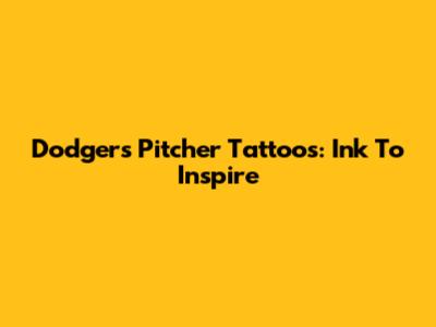Dodgers Pitcher Tattoos: Ink To Inspire