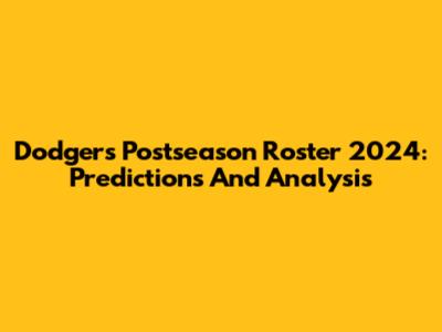 Dodgers Postseason Roster 2024: Predictions And Analysis