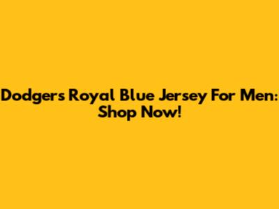 Dodgers Royal Blue Jersey For Men: Shop Now!