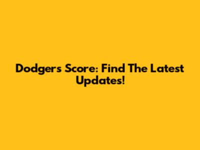 Dodgers Score: Find The Latest Updates!