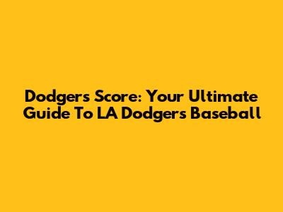 Dodgers Score: Your Ultimate Guide To LA Dodgers Baseball