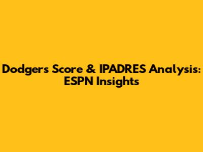Dodgers Score & IPADRES Analysis: ESPN Insights